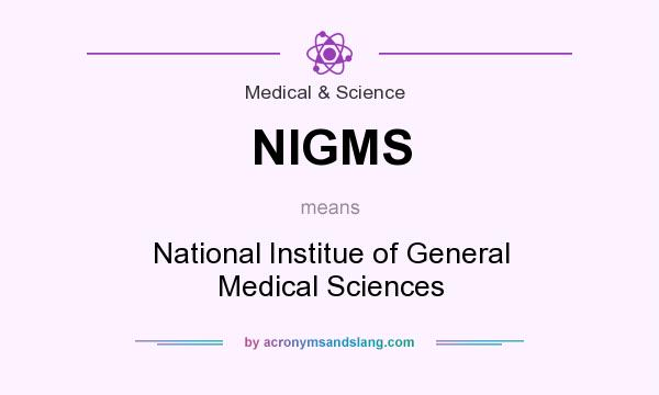What does NIGMS mean? It stands for National Institue of General Medical Sciences