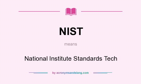 What does NIST mean? It stands for National Institute Standards Tech