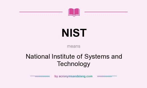 What does NIST mean? It stands for National Institute of Systems and Technology