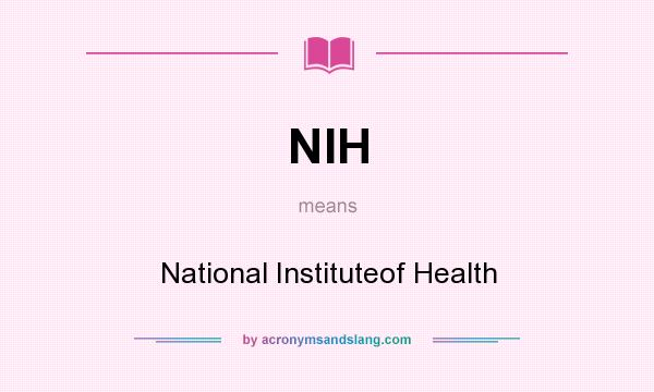 What does NIH mean? It stands for National Instituteof Health