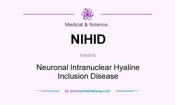 What does NIHID mean? It stands for Neuronal Intranuclear Hyaline Inclusion Disease