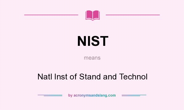 What does NIST mean? It stands for Natl Inst of Stand and Technol