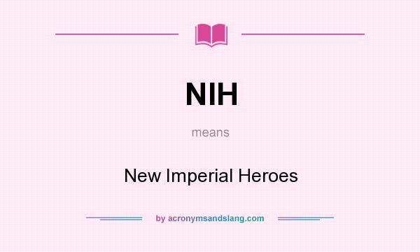 What does NIH mean? It stands for New Imperial Heroes