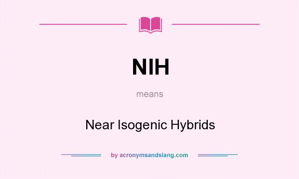 What does NIH mean? It stands for Near Isogenic Hybrids