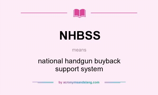 What does NHBSS mean? It stands for national handgun buyback support system