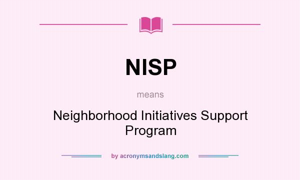 What does NISP mean? It stands for Neighborhood Initiatives Support Program