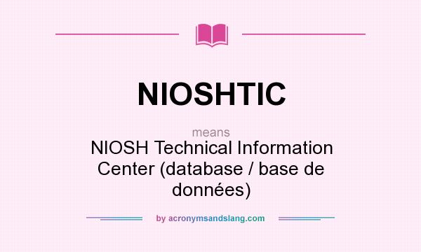 What does NIOSHTIC mean? It stands for NIOSH Technical Information Center (database / base de données)