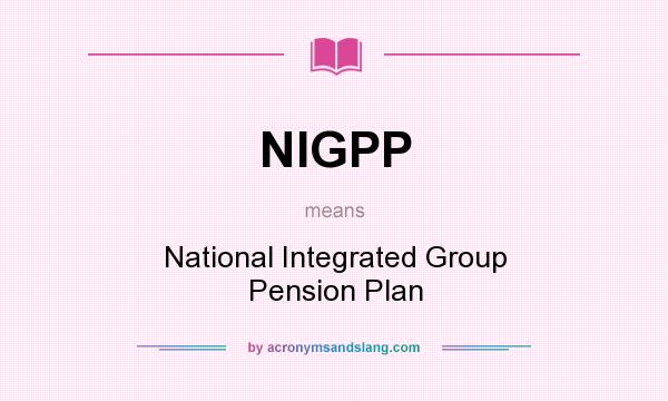 What does NIGPP mean? It stands for National Integrated Group Pension Plan