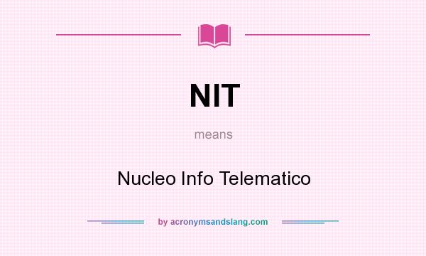 What does NIT mean? It stands for Nucleo Info Telematico