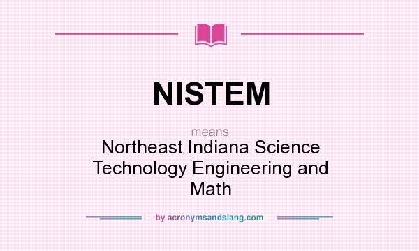 What does NISTEM mean? It stands for Northeast Indiana Science Technology Engineering and Math