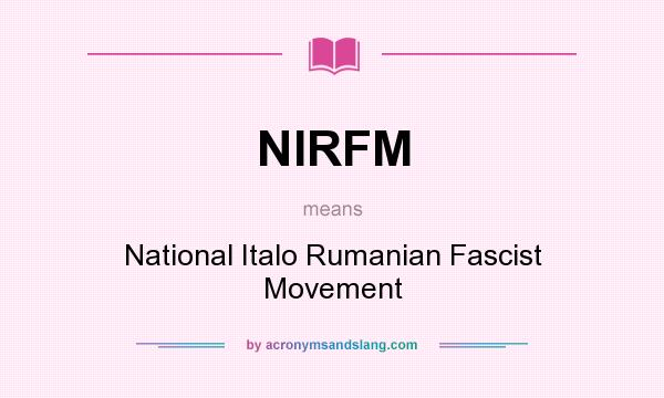 What does NIRFM mean? It stands for National Italo Rumanian Fascist Movement