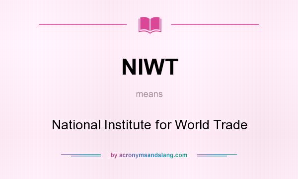 What does NIWT mean? It stands for National Institute for World Trade