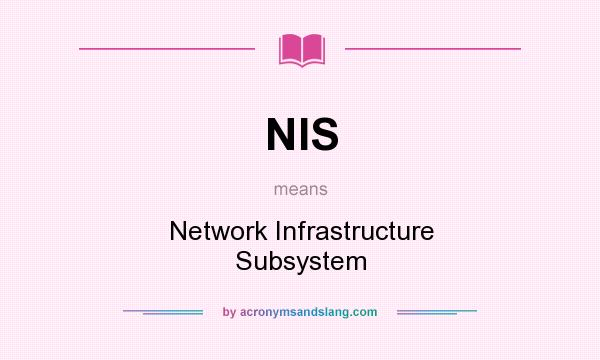 What does NIS mean? It stands for Network Infrastructure Subsystem