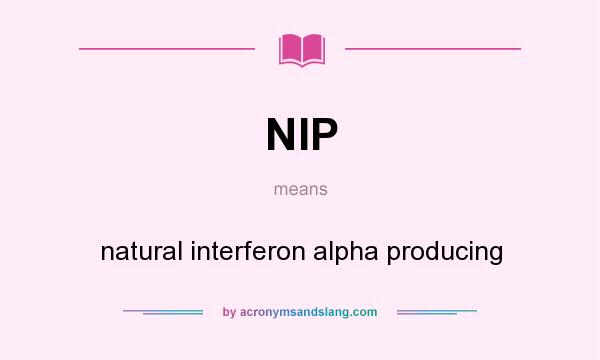 What does NIP mean? It stands for natural interferon alpha producing