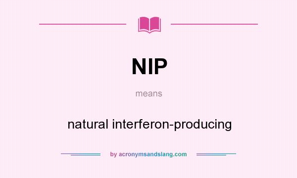 What does NIP mean? It stands for natural interferon-producing