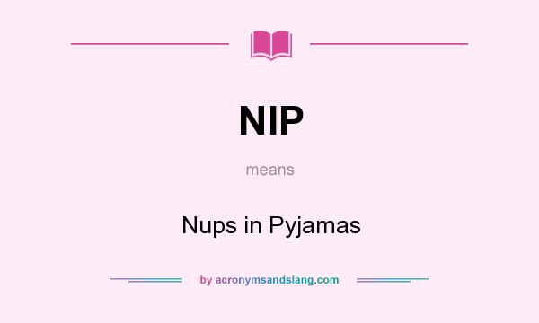 What does NIP mean? It stands for Nups in Pyjamas