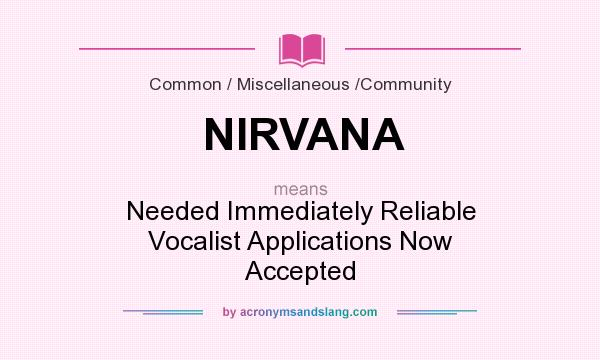 What does NIRVANA mean? It stands for Needed Immediately Reliable Vocalist Applications Now Accepted