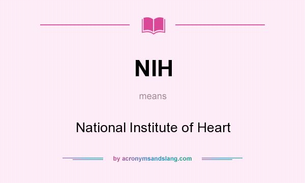 What does NIH mean? It stands for National Institute of Heart
