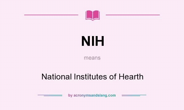What does NIH mean? It stands for National Institutes of Hearth