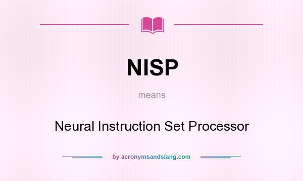 What does NISP mean? It stands for Neural Instruction Set Processor