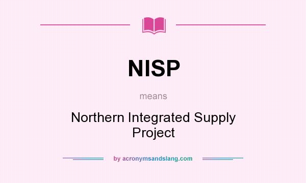 What does NISP mean? It stands for Northern Integrated Supply Project