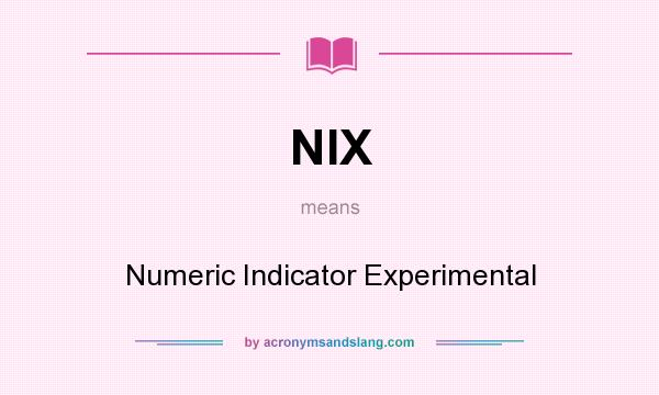 What does NIX mean? It stands for Numeric Indicator Experimental