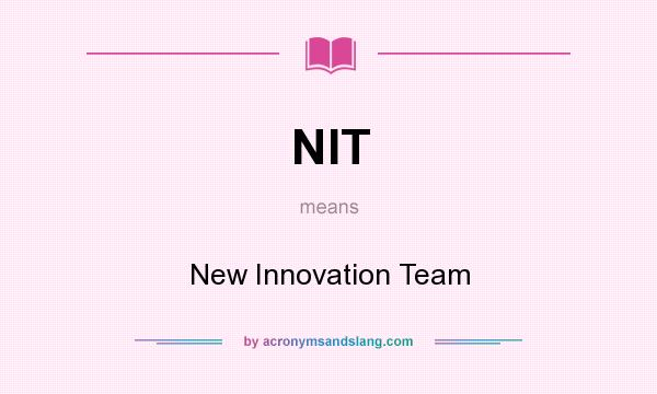 What does NIT mean? It stands for New Innovation Team