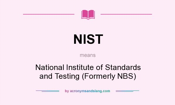 What does NIST mean? It stands for National Institute of Standards and Testing (Formerly NBS)