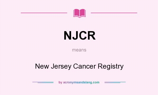 What does NJCR mean? It stands for New Jersey Cancer Registry