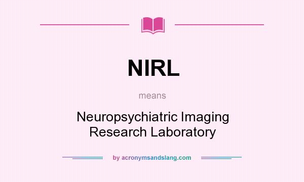 What does NIRL mean? It stands for Neuropsychiatric Imaging Research Laboratory