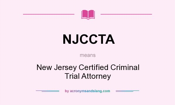 What does NJCCTA mean? It stands for New Jersey Certified Criminal Trial Attorney
