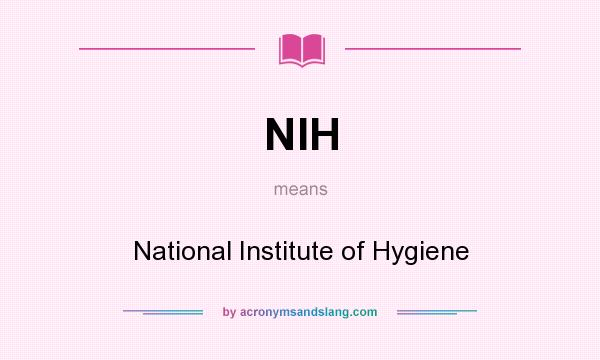 What does NIH mean? It stands for National Institute of Hygiene