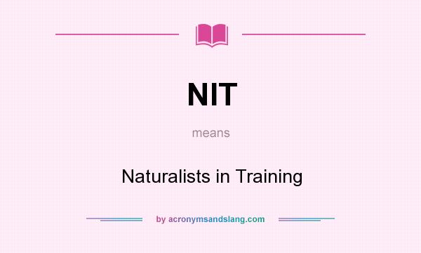 What does NIT mean? It stands for Naturalists in Training