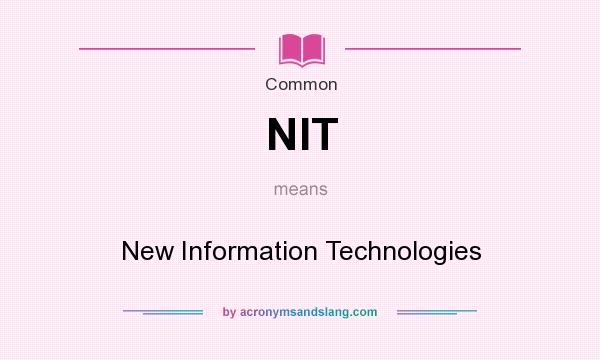 What does NIT mean? It stands for New Information Technologies