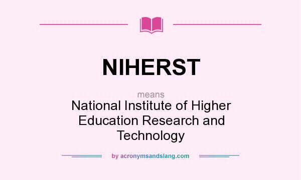 What does NIHERST mean? It stands for National Institute of Higher Education Research and Technology
