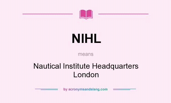 What does NIHL mean? It stands for Nautical Institute Headquarters London