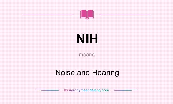 What does NIH mean? It stands for Noise and Hearing