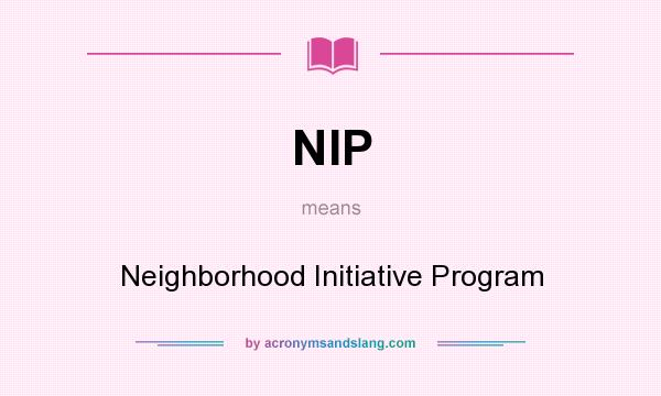 What does NIP mean? It stands for Neighborhood Initiative Program