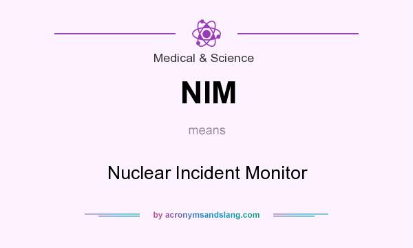 What does NIM mean? It stands for Nuclear Incident Monitor