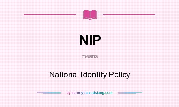 What does NIP mean? It stands for National Identity Policy
