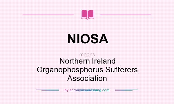 What does NIOSA mean? It stands for Northern Ireland Organophosphorus Sufferers Association