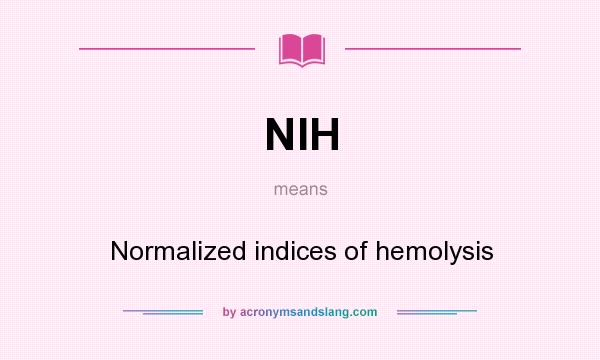 What does NIH mean? It stands for Normalized indices of hemolysis