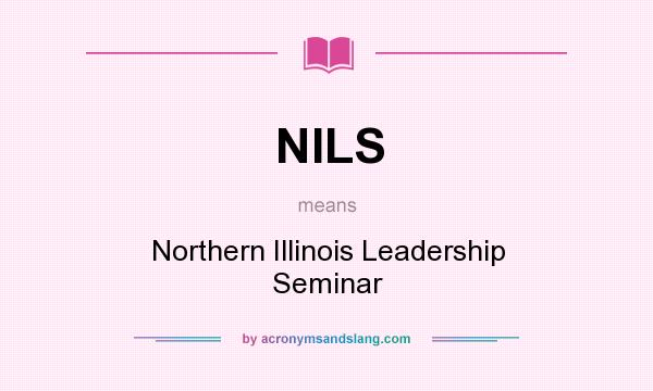 What does NILS mean? It stands for Northern Illinois Leadership Seminar
