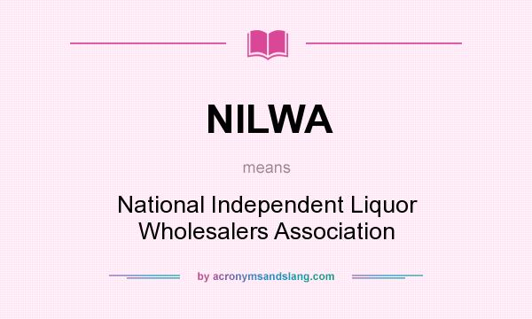 What does NILWA mean? It stands for National Independent Liquor Wholesalers Association