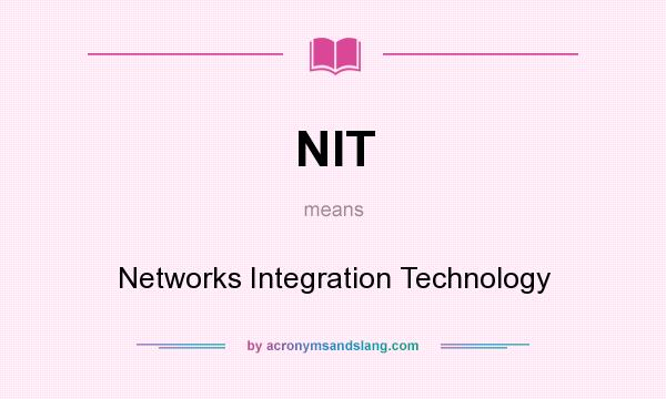 What does NIT mean? It stands for Networks Integration Technology