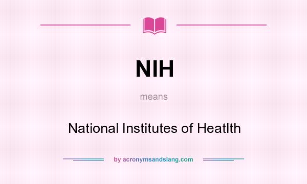 What does NIH mean? It stands for National Institutes of Heatlth