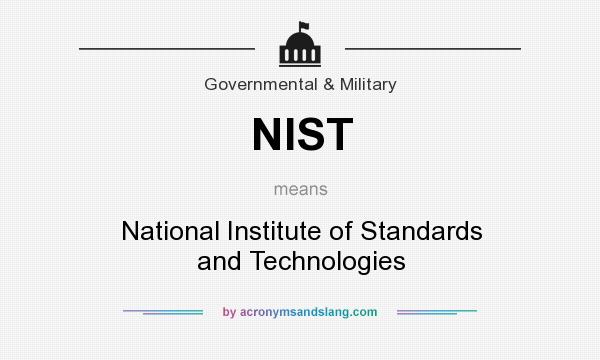 What does NIST mean? It stands for National Institute of Standards and Technologies