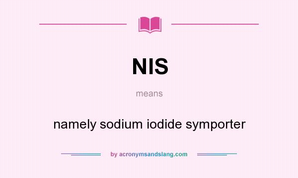 What does NIS mean? It stands for namely sodium iodide symporter