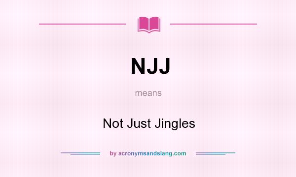 What does NJJ mean? It stands for Not Just Jingles