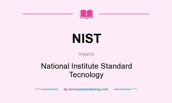 What does NIST mean? It stands for National Institute Standard Tecnology
